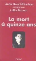 Couverture du livre « La mort à quinze ans : entretiens avec Gilles Perrault » de Rossel-Kirschen aux éditions Fayard