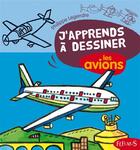 Couverture du livre « J'apprends à dessiner : j'apprends àa dessiner Tome 36 ; les avions » de Philippe Legendre aux éditions Fleurus