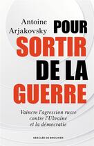 Couverture du livre « Pour sortir de la guerre : vaincre l'agression russe contre l'Ukraine et la démocratie » de Antoine Arjakovsky aux éditions Desclee De Brouwer