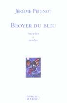 Couverture du livre « Broyer du bleu : Nouvelles et notules » de Jerome Peignot aux éditions Rocher