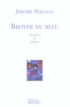 Couverture du livre « Broyer du bleu : Nouvelles et notules » de Jérôme Peignot aux éditions Rocher