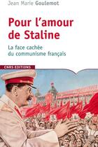 Couverture du livre « Pour l'amour de Staline ; la face cachée du communisme français » de Jean Goulemot aux éditions Cnrs