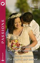 Couverture du livre « Mariés par convenance ; par regret, par amour » de Andrea Laurence et Sarah M. Anderson aux éditions Harlequin
