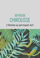 Couverture du livre « L'homme au perroquet vert » de Myriam Chirousse aux éditions Buchet Chastel