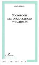 Couverture du livre « Sociologie des organisations théâtrales » de Gaelle Redon aux éditions L'harmattan