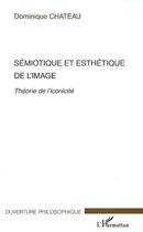 Couverture du livre « Sémiotique et esthétique de l'image : théorie de l'iconicité » de Dominique Chateau aux éditions Editions L'harmattan