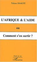 Couverture du livre « L'afrique et l'aide ou comment s'en sortir ? » de Tidiane Diakite aux éditions Editions L'harmattan