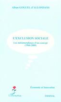 Couverture du livre « L'EXCLUSION SOCIALE : Les métamorphoses d'un concept (1960-2000) » de Alban Goguel D'Allondans aux éditions Editions L'harmattan