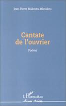 Couverture du livre « Cantate de l'ouvrier » de Jean-Pierre Makouta-Mboukou aux éditions Editions L'harmattan