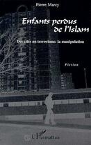 Couverture du livre « Enfants perdus de l'islam ; des cités au terrorisme : la manipulation » de Pierre Marcy aux éditions Editions L'harmattan