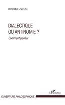 Couverture du livre « Dialectique ou antinomie ? comment penser » de Dominique Chateau aux éditions Editions L'harmattan