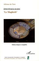 Couverture du livre « Épistémologies, le Maghreb » de Alfonso De Toro aux éditions L'harmattan