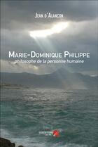 Couverture du livre « Marie-Dominique Philippe ; philosophe de la personne humaine » de Jean D' Alancon aux éditions Editions Du Net