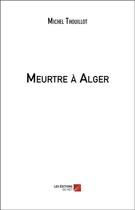 Couverture du livre « Meurtre à Alger » de Michel Thouillot aux éditions Editions Du Net
