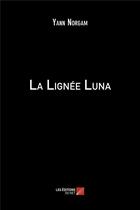 Couverture du livre « La lignee luna » de Norgam Yann aux éditions Editions Du Net