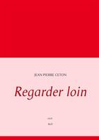 Couverture du livre « Regarder loin » de Jean-Pierre Ceton aux éditions Books On Demand