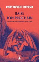 Couverture du livre « Baise ton prochain : une histoire souterraine du capitalisme » de Dany-Robert Dufour aux éditions Actes Sud