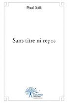 Couverture du livre « Sans titre ni repos » de Paul Jolit aux éditions Edilivre