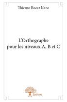 Couverture du livre « L'orthographe pour les niveaux a, b et c » de Thierno Bocar Kane aux éditions Edilivre