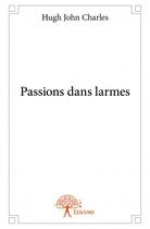 Couverture du livre « Passions dans larmes » de Hugh John Charles aux éditions Edilivre