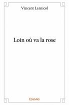 Couverture du livre « Loin où va la rose » de Vincent Larnicol aux éditions Edilivre