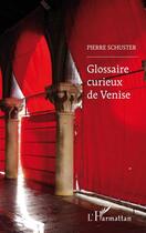 Couverture du livre « Glossaire curieux de Vénise » de Pierre Schuster aux éditions Editions L'harmattan