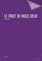 Couverture du livre « Le fruit de nous deux » de Anais Colin aux éditions Publibook