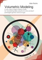 Couverture du livre « Volumetric modeling ; a new type of agent-based model for forecasting sales volume of a new product (packaged goods, food & drugs) » de Alain Pioche aux éditions Publibook