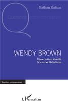 Couverture du livre « Wendy Brown démocratie et identité face au néolibéralisme » de Nathan Rulens aux éditions L'harmattan