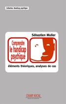 Couverture du livre « Comprendre le handicap psychique » de Muller Sebastien aux éditions Champ Social