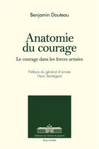 Couverture du livre « Anatomie du courage : le courage dans les forces armées » de Benjamin Douteau aux éditions Ecole De Guerre