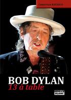 Couverture du livre « Bob Dylan ; 13 à table avec le zim errant » de Christian Ravasco aux éditions Le Camion Blanc