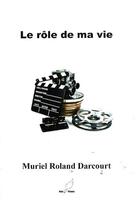 Couverture du livre « Le rôle de ma vie » de Muriel Roland Darcourt aux éditions Mille Plumes