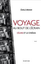 Couverture du livre « Voyage au bout de l'écran ; Céline et le cinéma » de Emile Brami aux éditions Ecriture