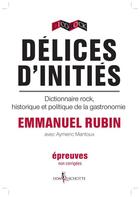 Couverture du livre « Délices d'initiés ; dictionnaire rock, historique et politique de la gastronomie » de Aymeric Mantoux et Emmanuel Rubin aux éditions Don Quichotte