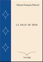 Couverture du livre « La Fille de Sion » de Abram-Francois Petavel aux éditions Theotex