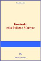 Couverture du livre « Kosciusko et la Pologne Martyre » de Jules Michelet aux éditions Editions Le Mono