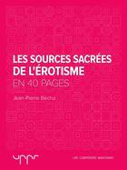 Couverture du livre « Les Sources Sacrées de l'Érotisme - En 40 pages » de Jean-Pierre Bechu aux éditions Uppr Editions