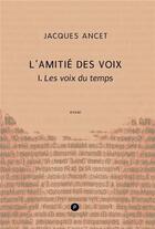 Couverture du livre « L'amitié des voix t.1 : les voix du temps » de Jacques Ancet aux éditions Publie.net