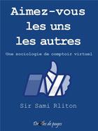 Couverture du livre « Aimez-vous les uns les autres ; une sociologie de comptoir virtuel » de Sir Sami Rliton aux éditions Jdh
