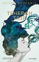Couverture du livre « Teheran trip » de Mahsa Mohebali aux éditions La Croisee
