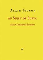 Couverture du livre « Au sujet de Surya : danser l'anatomie humaine » de Alain Jugnon aux éditions La Nerthe Librairie