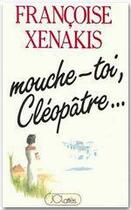 Couverture du livre « Mouche-toi, Cléopâtre... » de Francoise Xenakis aux éditions Jc Lattes