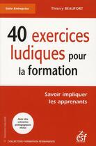 Couverture du livre « 40 exercices ludiques pour la formation » de Thierry Beaufort aux éditions Esf