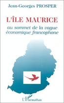 Couverture du livre « L'îe Maurice au sommet de lavague économique francophone » de Jean-Georges Prosper aux éditions L'harmattan