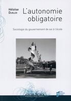 Couverture du livre « L'autonomie obligatoire ; sociologie du gouvernement de soi à l'école » de Heloise Durler aux éditions Pu De Rennes