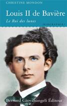 Couverture du livre « Louis II de Bavière ; le roi des lunes » de Christine Mondon aux éditions Giovanangeli Artilleur