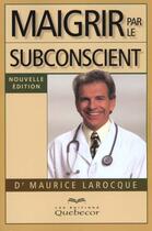 Couverture du livre « Maigrir Par Le Subconscient » de Maurice Larocque aux éditions Quebecor