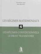 Couverture du livre « Les régimes matrimoniaux t.4 ; les régimes conventionnels ; le droit transitoire » de Yves-Henri Leleu aux éditions Larcier