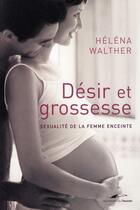 Couverture du livre « Désir et grossesse ; sexualité de la femme enceinte » de Walther-H aux éditions Tf1 Publishing